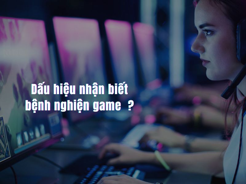 Các dấu hiệu nhận biết việc nghiện game