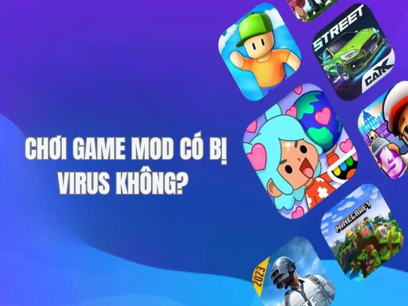 Chơi game mod có bị virus không? 