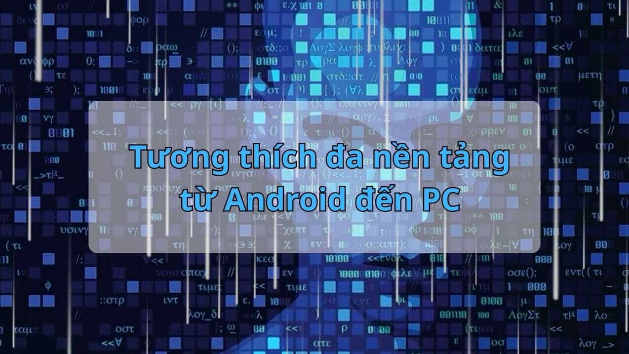 Tương thích đa nền tảng từ Android đến PC